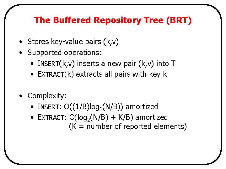 The Buffered Repository Tree (BRT) • Stores key-value pairs (k, v) • Supported operations: