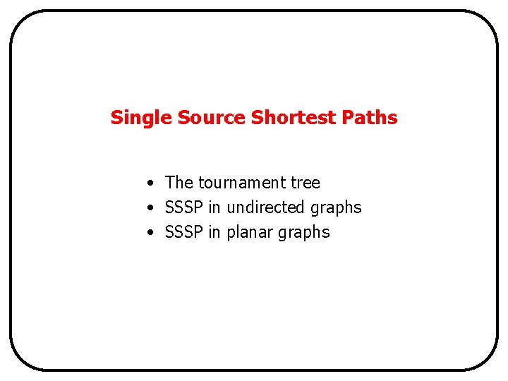 Single Source Shortest Paths • The tournament tree • SSSP in undirected graphs •