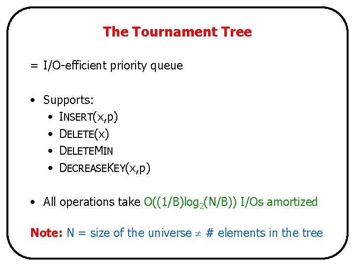 The Tournament Tree = I/O-efficient priority queue • Supports: • INSERT(x, p) • DELETE(x)