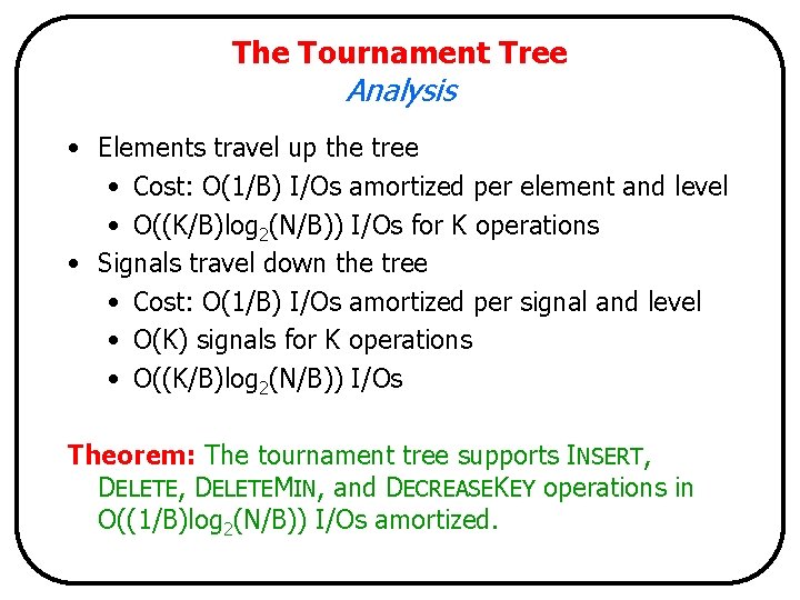 The Tournament Tree Analysis • Elements travel up the tree • Cost: O(1/B) I/Os