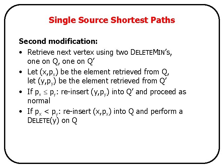 Single Source Shortest Paths Second modification: • Retrieve next vertex using two DELETEMIN’s, one