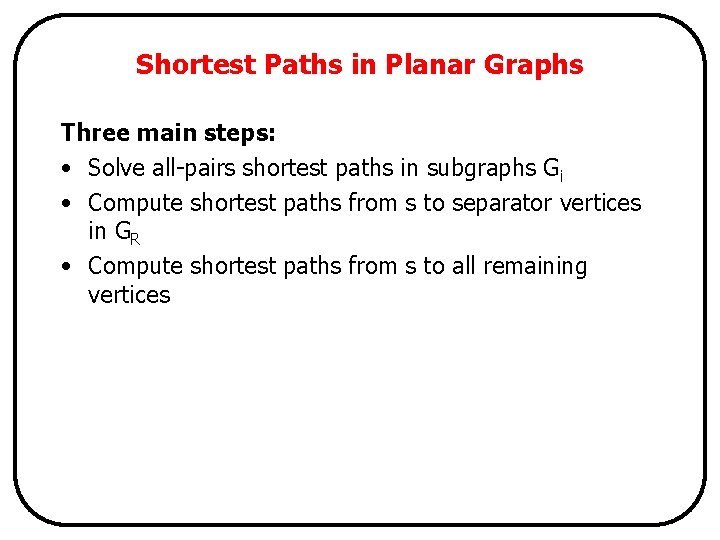 Shortest Paths in Planar Graphs Three main steps: • Solve all-pairs shortest paths in