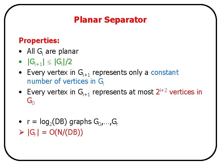 Planar Separator Properties: • All Gi are planar • |Gi+1| |Gi|/2 • Every vertex