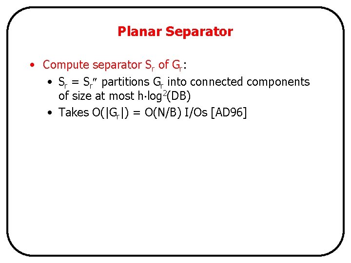 Planar Separator • Compute separator Sr of Gr: • Sr = Sr partitions Gr