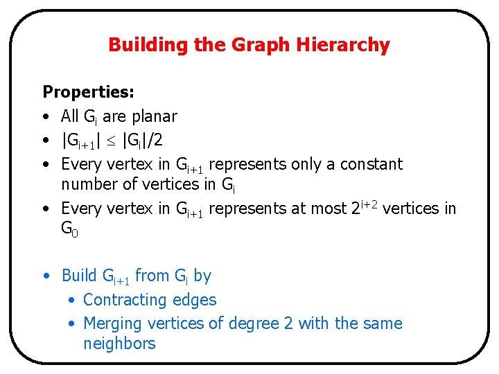 Building the Graph Hierarchy Properties: • All Gi are planar • |Gi+1| |Gi|/2 •