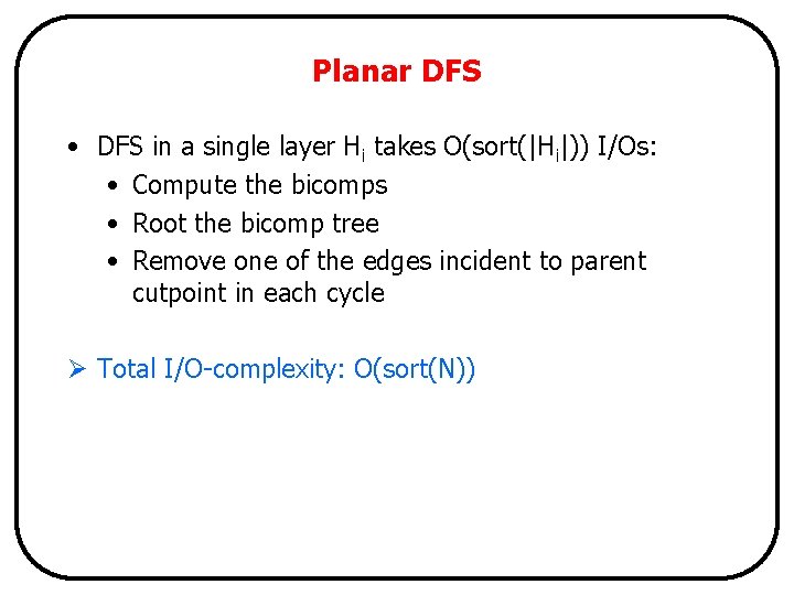 Planar DFS • DFS in a single layer Hi takes O(sort(|Hi|)) I/Os: • Compute