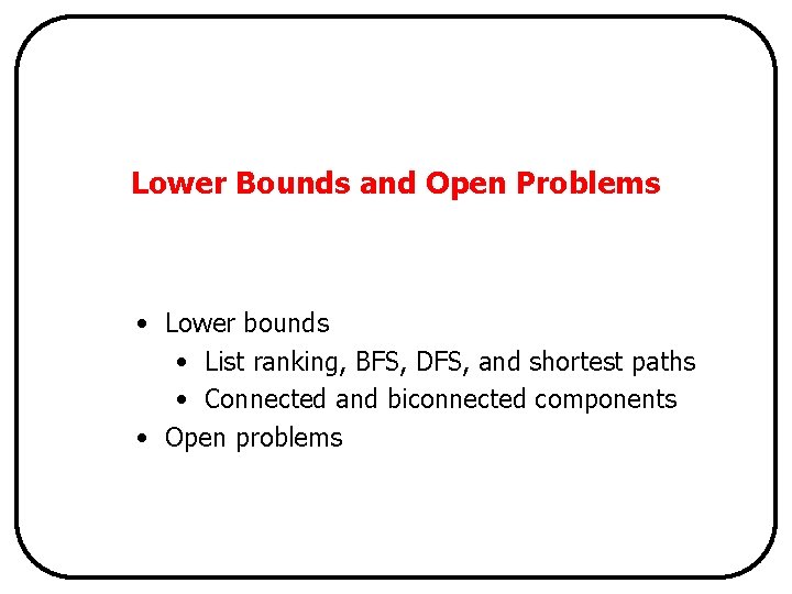 Lower Bounds and Open Problems • Lower bounds • List ranking, BFS, DFS, and