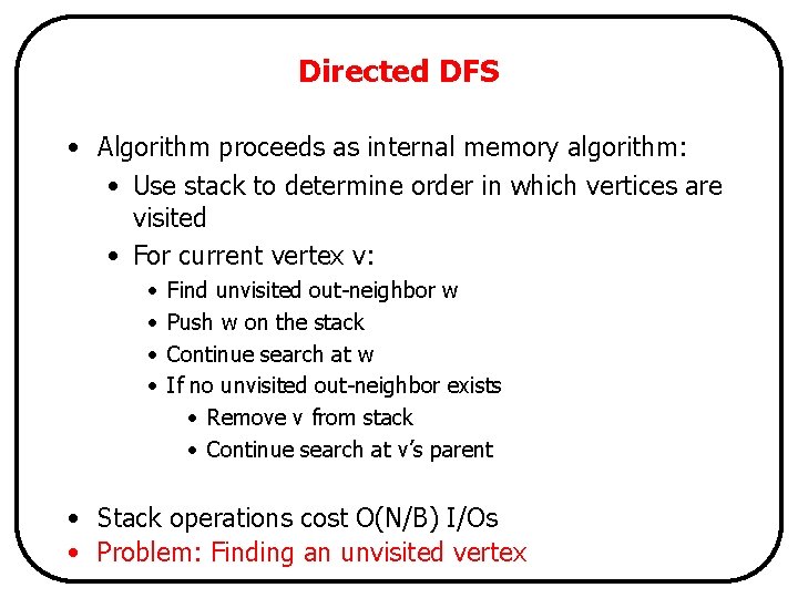 Directed DFS • Algorithm proceeds as internal memory algorithm: • Use stack to determine