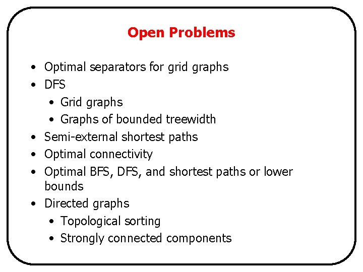 Open Problems • Optimal separators for grid graphs • DFS • Grid graphs •