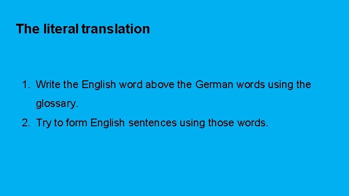 The literal translation 1. Write the English word above the German words using the