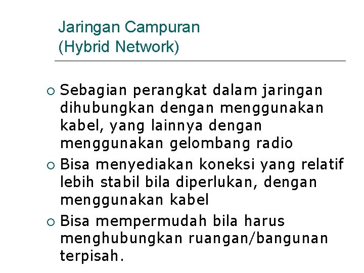 Jaringan Campuran (Hybrid Network) Sebagian perangkat dalam jaringan dihubungkan dengan menggunakan kabel, yang lainnya