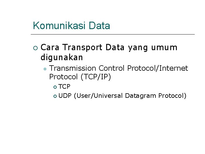 Komunikasi Data Cara Transport Data yang umum digunakan Transmission Control Protocol/Internet Protocol (TCP/IP) TCP