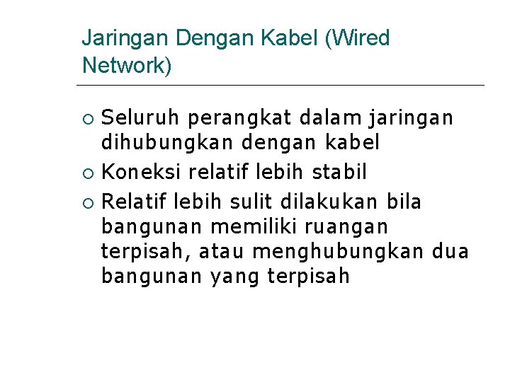 Jaringan Dengan Kabel (Wired Network) Seluruh perangkat dalam jaringan dihubungkan dengan kabel Koneksi relatif