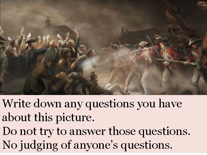 Write down any questions you have about this picture. Do not try to answer