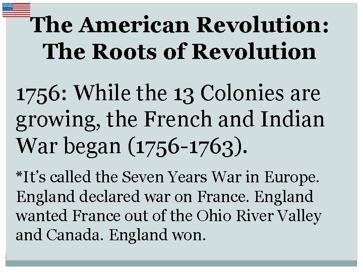 The American Revolution: The Roots of Revolution 1756: While the 13 Colonies are growing,