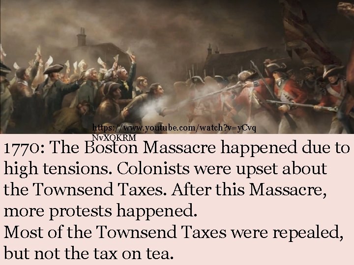 https: //www. youtube. com/watch? v=y. Cvq Nv. XQKRM 1770: The Boston Massacre happened due