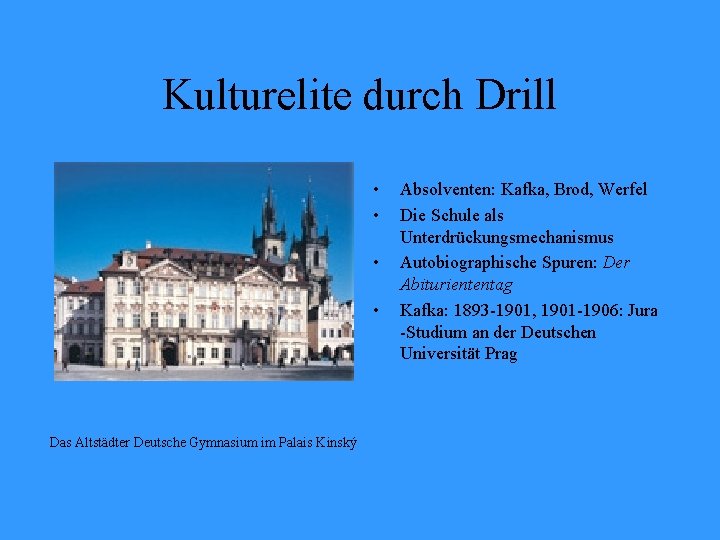 Kulturelite durch Drill • • Das Altstädter Deutsche Gymnasium im Palais Kinský Absolventen: Kafka,