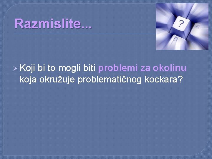 Razmislite. . . Ø Koji bi to mogli biti problemi za okolinu koja okružuje