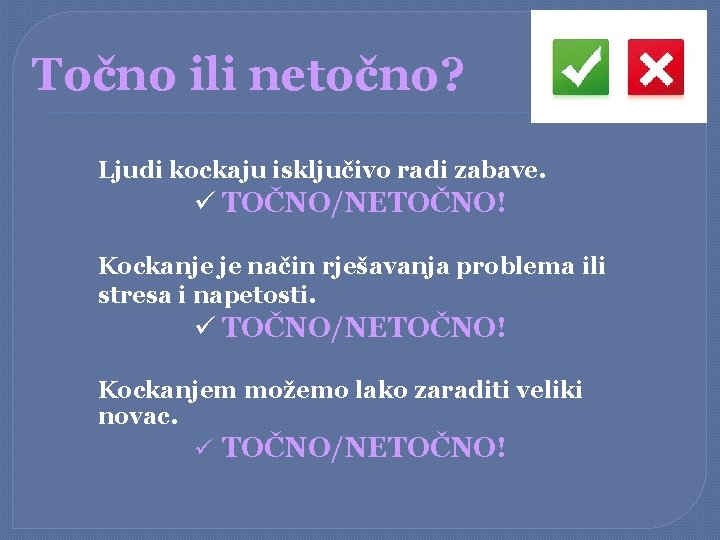 Točno ili netočno? Ljudi kockaju isključivo radi zabave. ü TOČNO/NETOČNO! Kockanje je način rješavanja