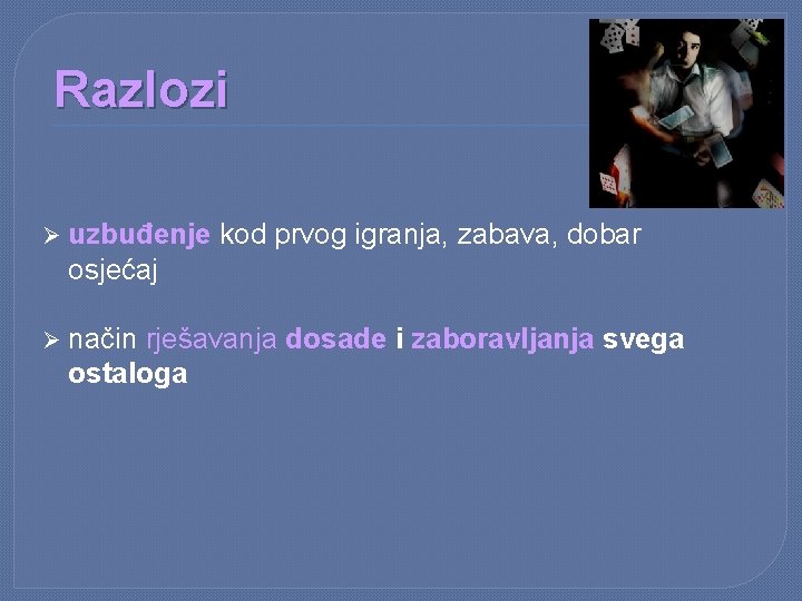 Razlozi Ø uzbuđenje kod prvog igranja, zabava, dobar osjećaj Ø način rješavanja dosade i