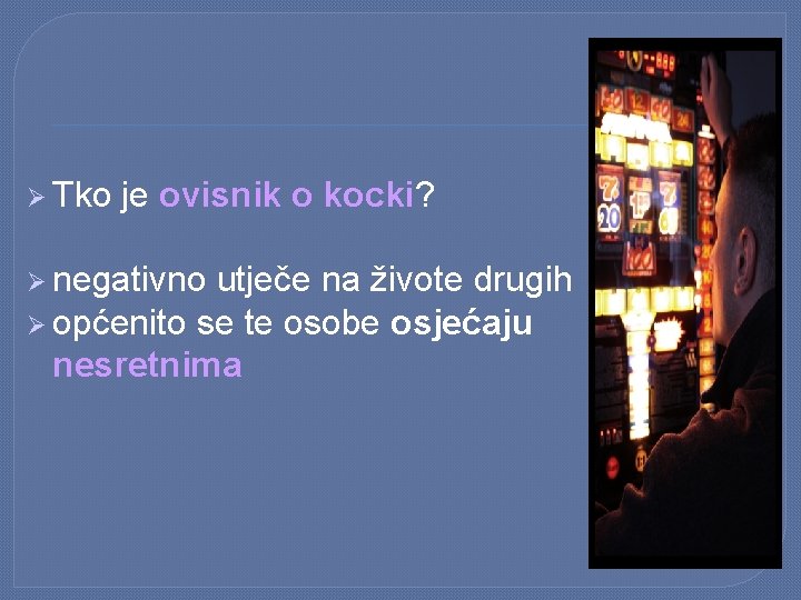 Ø Tko je ovisnik o kocki? Ø negativno utječe na živote drugih Ø općenito