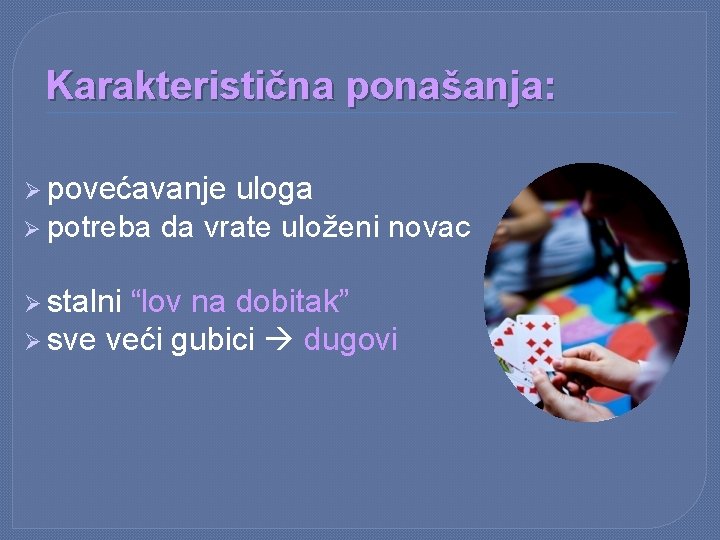 Karakteristična ponašanja: Ø povećavanje uloga Ø potreba da vrate uloženi novac Ø stalni “lov