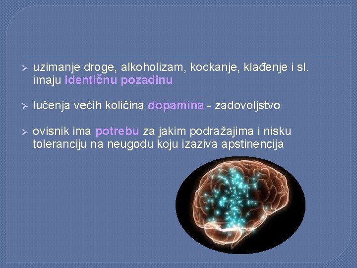 Ø uzimanje droge, alkoholizam, kockanje, klađenje i sl. imaju identičnu pozadinu Ø lučenja većih