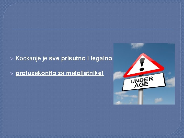 Ø Kockanje je sve prisutno i legalno Ø protuzakonito za maloljetnike! 