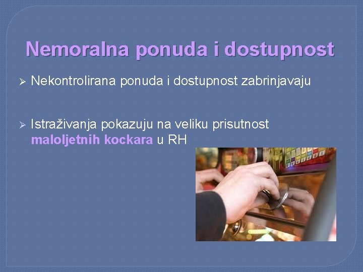 Nemoralna ponuda i dostupnost Ø Nekontrolirana ponuda i dostupnost zabrinjavaju Ø Istraživanja pokazuju na