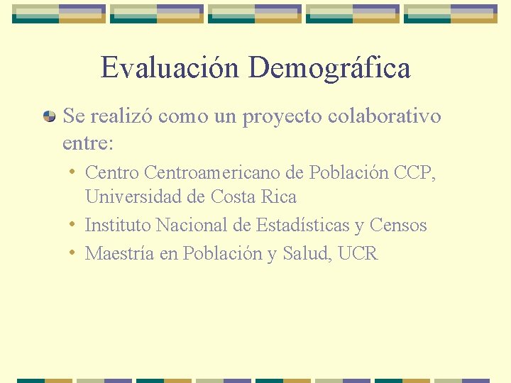 Evaluación Demográfica Se realizó como un proyecto colaborativo entre: • Centroamericano de Población CCP,