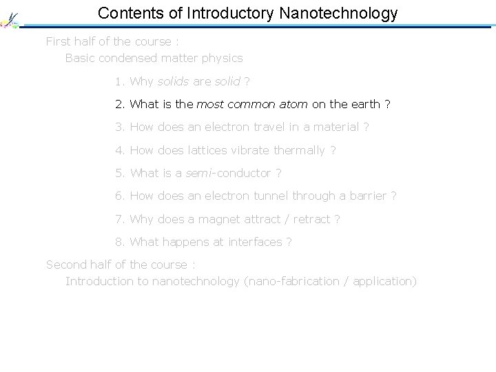 Contents of Introductory Nanotechnology First half of the course : Basic condensed matter physics