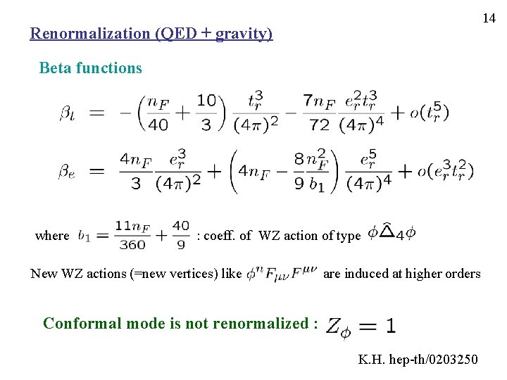 14 Renormalization (QED + gravity) Beta functions where : coeff. of WZ action of
