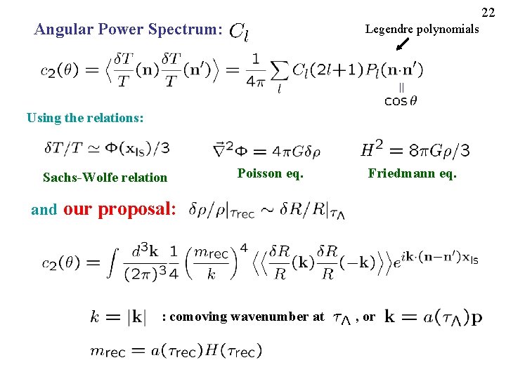 22 Angular Power Spectrum: = Legendre polynomials Using the relations: Sachs-Wolfe relation Poisson eq.