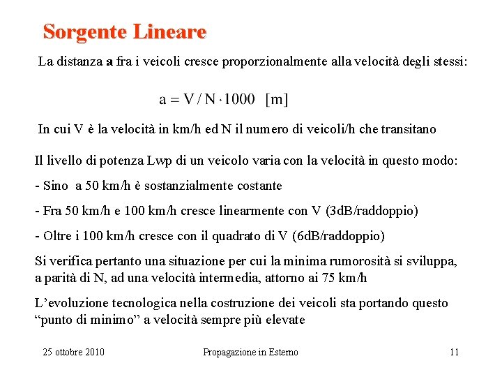 Sorgente Lineare La distanza a fra i veicoli cresce proporzionalmente alla velocità degli stessi: