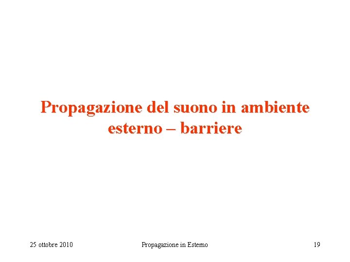 Propagazione del suono in ambiente esterno – barriere 25 ottobre 2010 Propagazione in Esterno