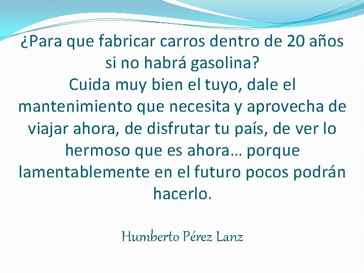 ¿Para que fabricar carros dentro de 20 años si no habrá gasolina? Cuida muy