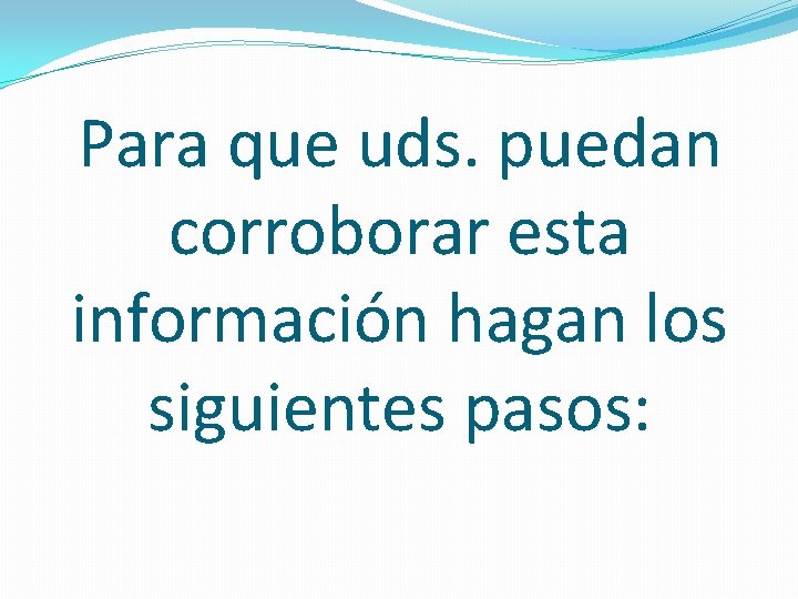 Para que uds. puedan corroborar esta información hagan los siguientes pasos: 