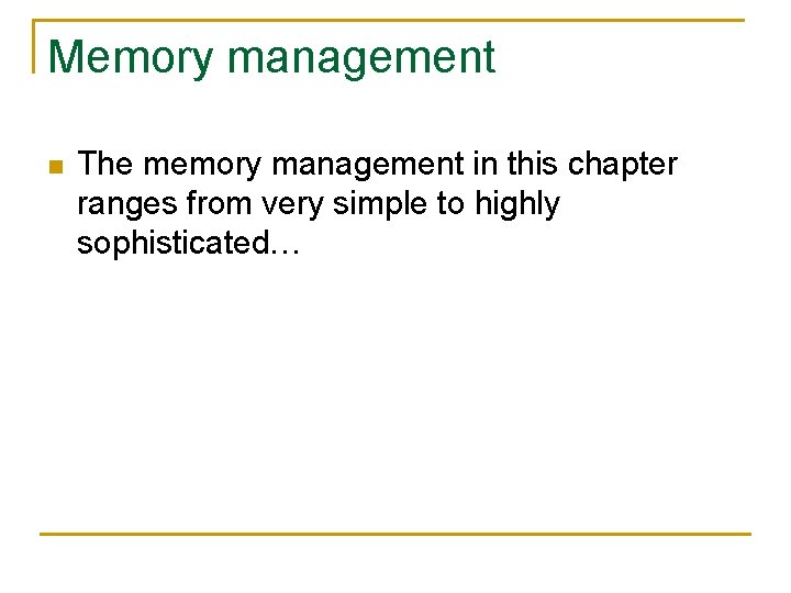 Memory management n The memory management in this chapter ranges from very simple to