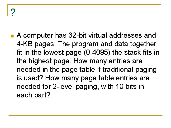 ? n A computer has 32 -bit virtual addresses and 4 -KB pages. The ? n A computer has 32 -bit virtual addresses and 4 -KB pages. The