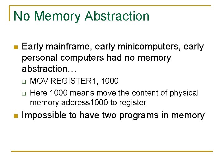 No Memory Abstraction n Early mainframe, early minicomputers, early personal computers had no memory No Memory Abstraction n Early mainframe, early minicomputers, early personal computers had no memory