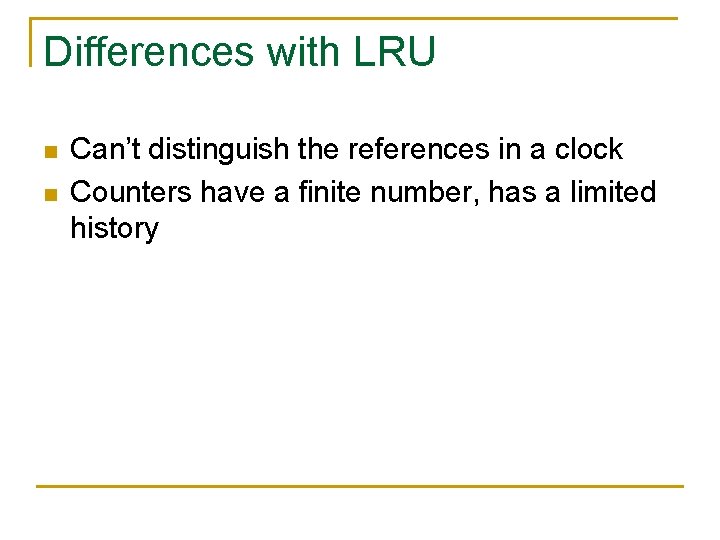 Differences with LRU n n Can’t distinguish the references in a clock Counters have