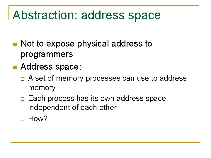 Abstraction: address space n n Not to expose physical address to programmers Address space: Abstraction: address space n n Not to expose physical address to programmers Address space:
