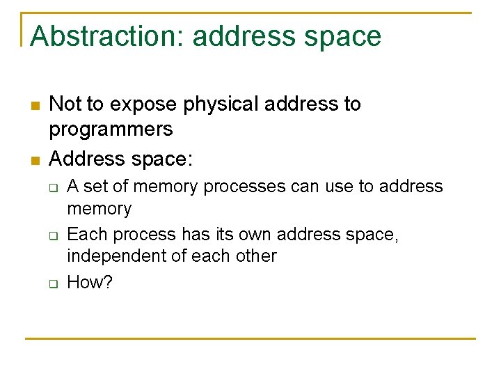 Abstraction: address space n n Not to expose physical address to programmers Address space: