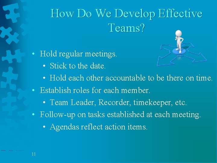 How Do We Develop Effective Teams? • Hold regular meetings. • Stick to the