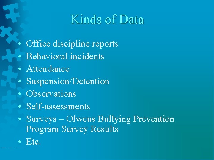 Kinds of Data • • Office discipline reports Behavioral incidents Attendance Suspension/Detention Observations Self-assessments