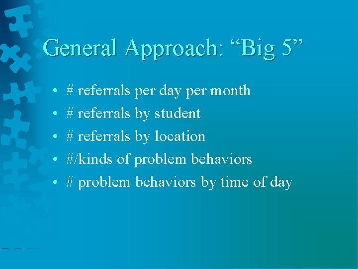 General Approach: “Big 5” • • • # referrals per day per month #