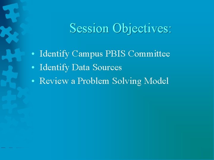 Session Objectives: • Identify Campus PBIS Committee • Identify Data Sources • Review a