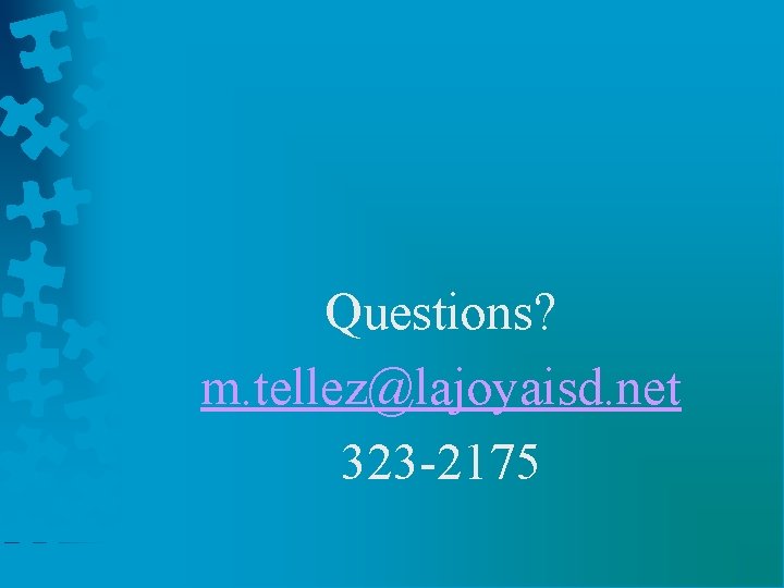 Questions? m. tellez@lajoyaisd. net 323 -2175 