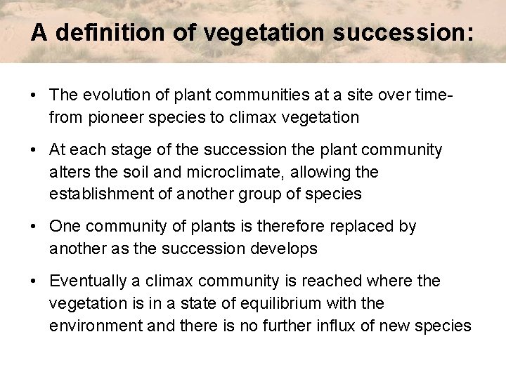 A definition of vegetation succession: • The evolution of plant communities at a site