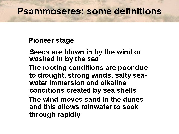 Psammoseres: some definitions Pioneer stage: Seeds are blown in by the wind or washed